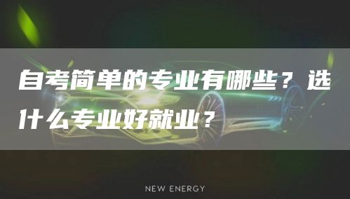 自考简单的专业有哪些？选什么专业好就业？(图1)