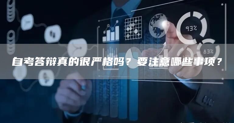 自考答辩真的很严格吗？要注意哪些事项？(图1)