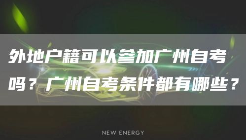外地户籍可以参加广州自考吗？广州自考条件都有哪些？(图1)