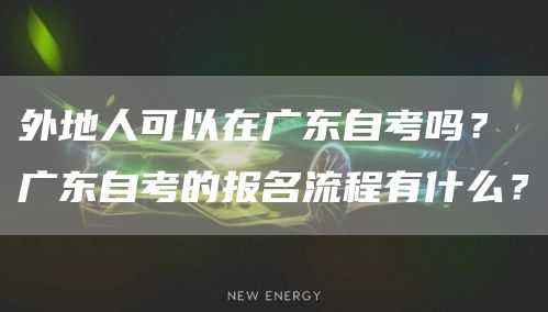 外地人可以在广东自考吗？广东自考的报名流程有什么？