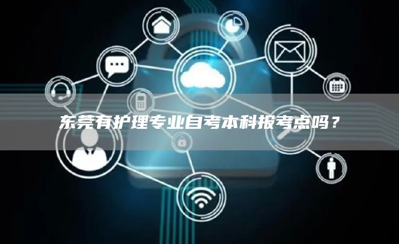 东莞有护理专业自考本科报考点吗？
