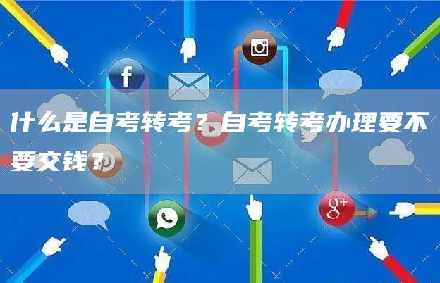 什么是自考转考？自考转考办理要不要交钱？(图1)