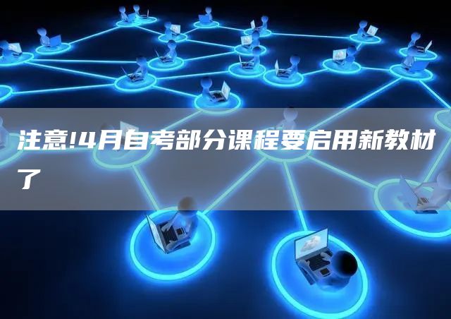 注意!4月自考部分课程要启用新教材了
