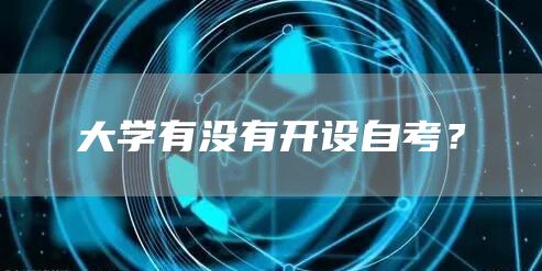 大学有没有开设自考？(图1)