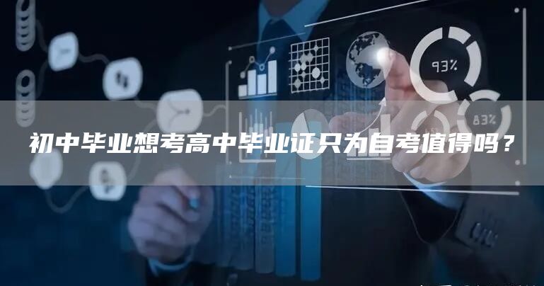 初中毕业想考高中毕业证只为自考值得吗？(图1)