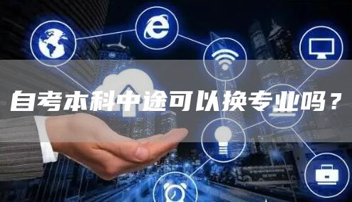 自考本科中途可以换专业吗？