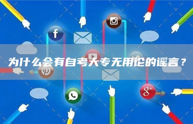 为什么会有自考大专无用论的谣言？