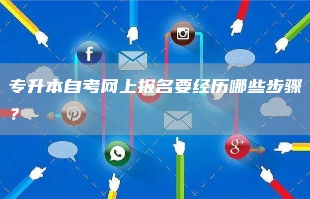 专升本自考网上报名要经历哪些步骤？(图1)