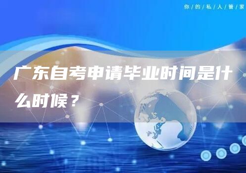 广东自考申请毕业时间是什么时候？