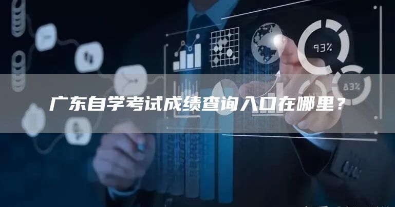 广东自学考试成绩查询入口在哪里？
