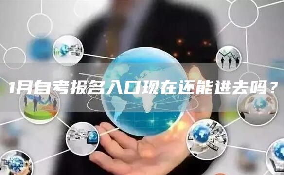 1月自考报名入口现在还能进去吗？(图1)