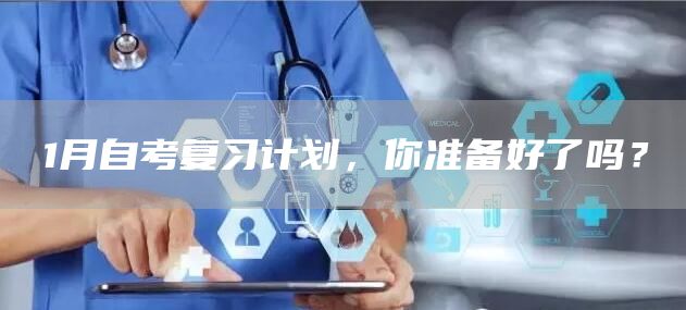 1月自考复习计划，你准备好了吗？(图1)