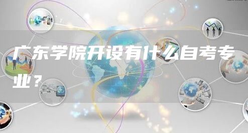 广东学院开设有什么自考专业？