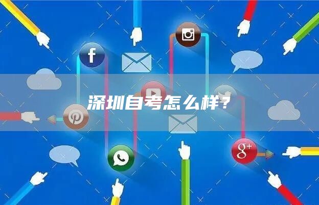 深圳自考怎么样？(图1)