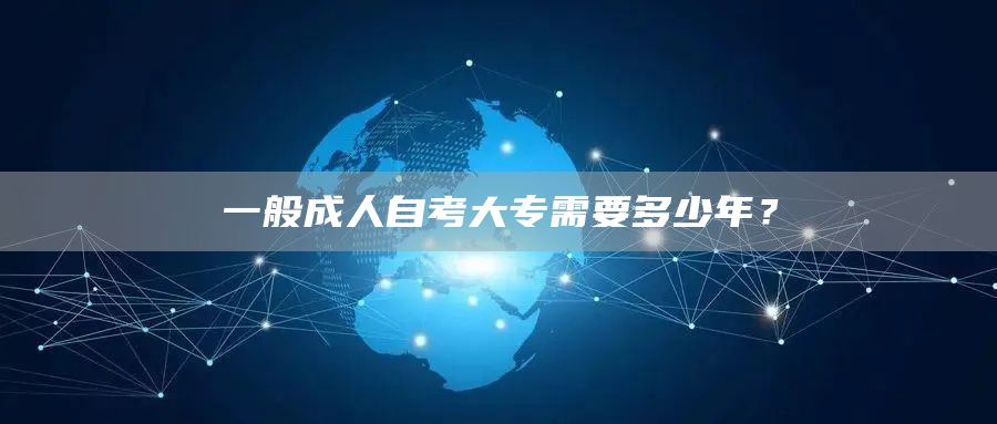 一般成人自考大专需要多少年？