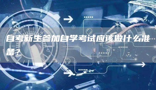 自考新生参加自学考试应该做什么准备？
