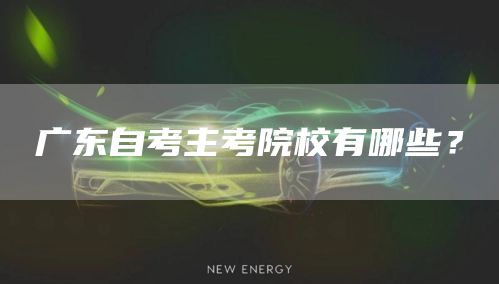 广东自考主考院校有哪些？