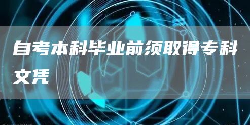 自考本科毕业前须取得专科文凭(图1)