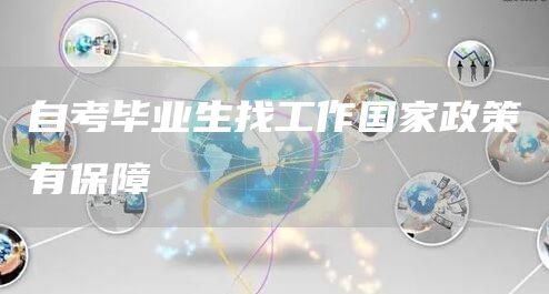 自考毕业生找工作国家政策有保障(图1)