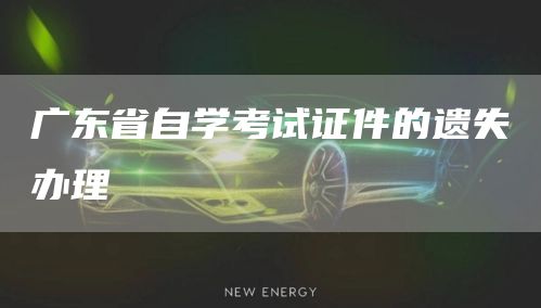 广东省自学考试证件的遗失办理