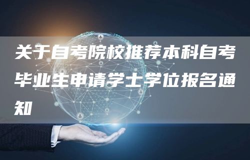 关于自考院校推荐本科自考毕业生申请学士学位报名通知