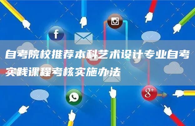 自考院校推荐本科艺术设计专业自考实践课程考核实施办法