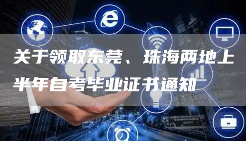 关于领取东莞、珠海两地上半年自考毕业证书通知