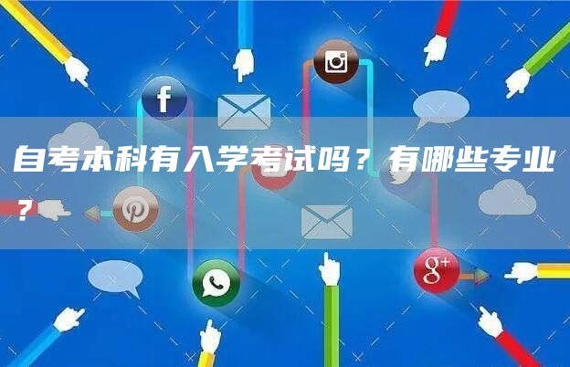 自考本科有入学考试吗？有哪些专业？