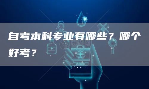 自考本科专业有哪些？哪个好考？