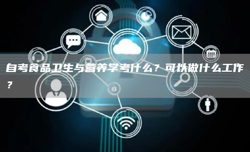 自考食品卫生与营养学考什么？可以做什么工作？
