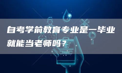 自考学前教育专业是一毕业就能当老师吗？