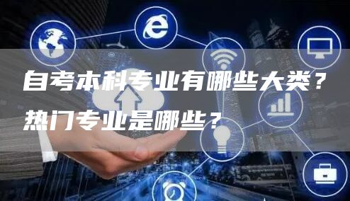 自考本科专业有哪些大类？热门专业是哪些？(图1)