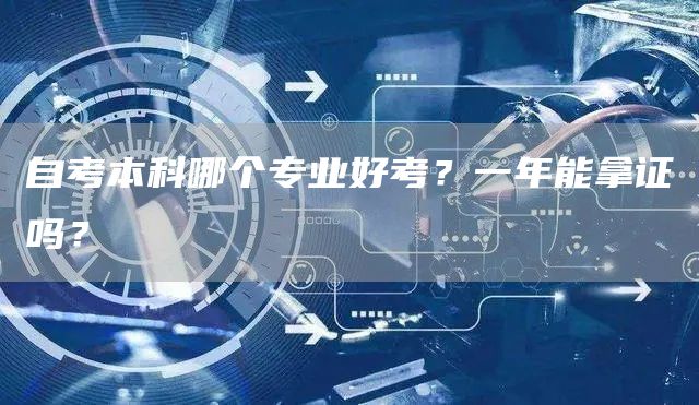 自考本科哪个专业好考？一年能拿证吗？(图1)