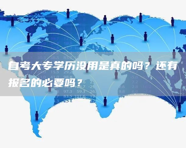 自考大专学历没用是真的吗？还有报名的必要吗？