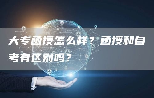 大专函授怎么样？函授和自考有区别吗？(图1)