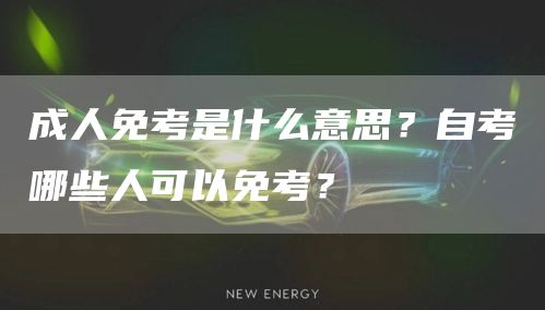 成人免考是什么意思？自考哪些人可以免考？