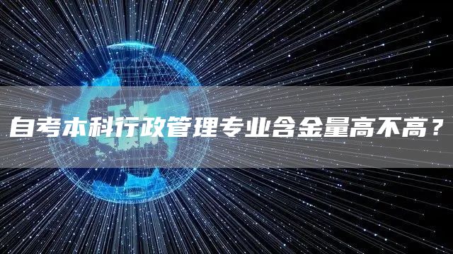 自考本科行政管理专业含金量高不高？