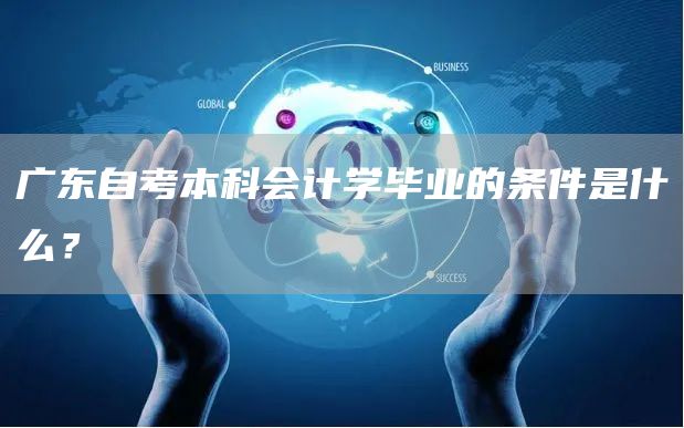 广东自考本科会计学毕业的条件是什么？