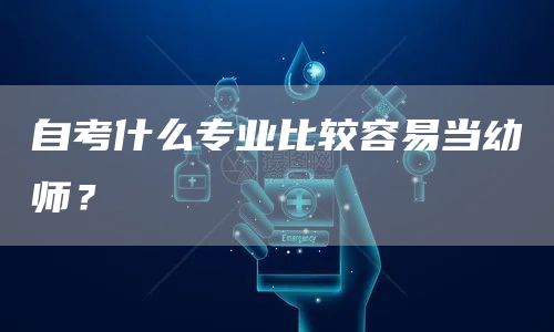 自考什么专业比较容易当幼师？