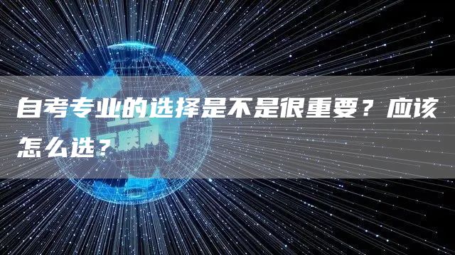 自考专业的选择是不是很重要？应该怎么选？