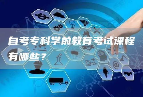 自考专科学前教育考试课程有哪些？