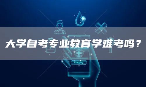 大学自考专业教育学难考吗？(图1)