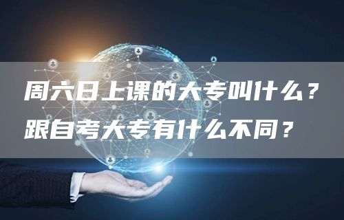 周六日上课的大专叫什么？跟自考大专有什么不同？