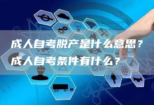 成人自考脱产是什么意思？成人自考条件有什么？(图1)