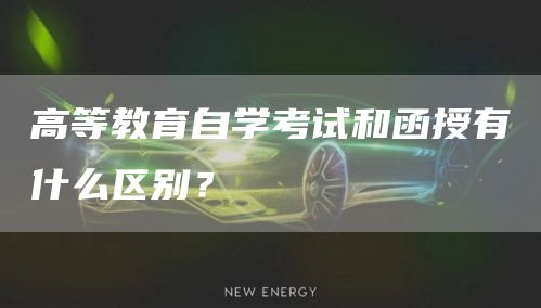 高等教育自学考试和函授有什么区别？(图1)