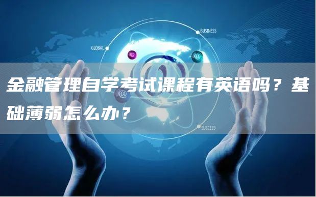 金融管理自学考试课程有英语吗？基础薄弱怎么办？(图1)