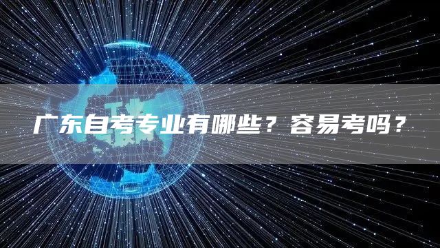 广东自考专业有哪些？容易考吗？