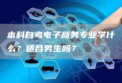 本科自考电子商务专业学什么？适合男生吗？