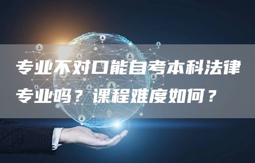 专业不对口能自考本科法律专业吗？课程难度如何？