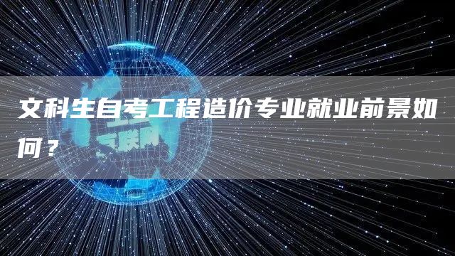 文科生自考工程造价专业就业前景如何？